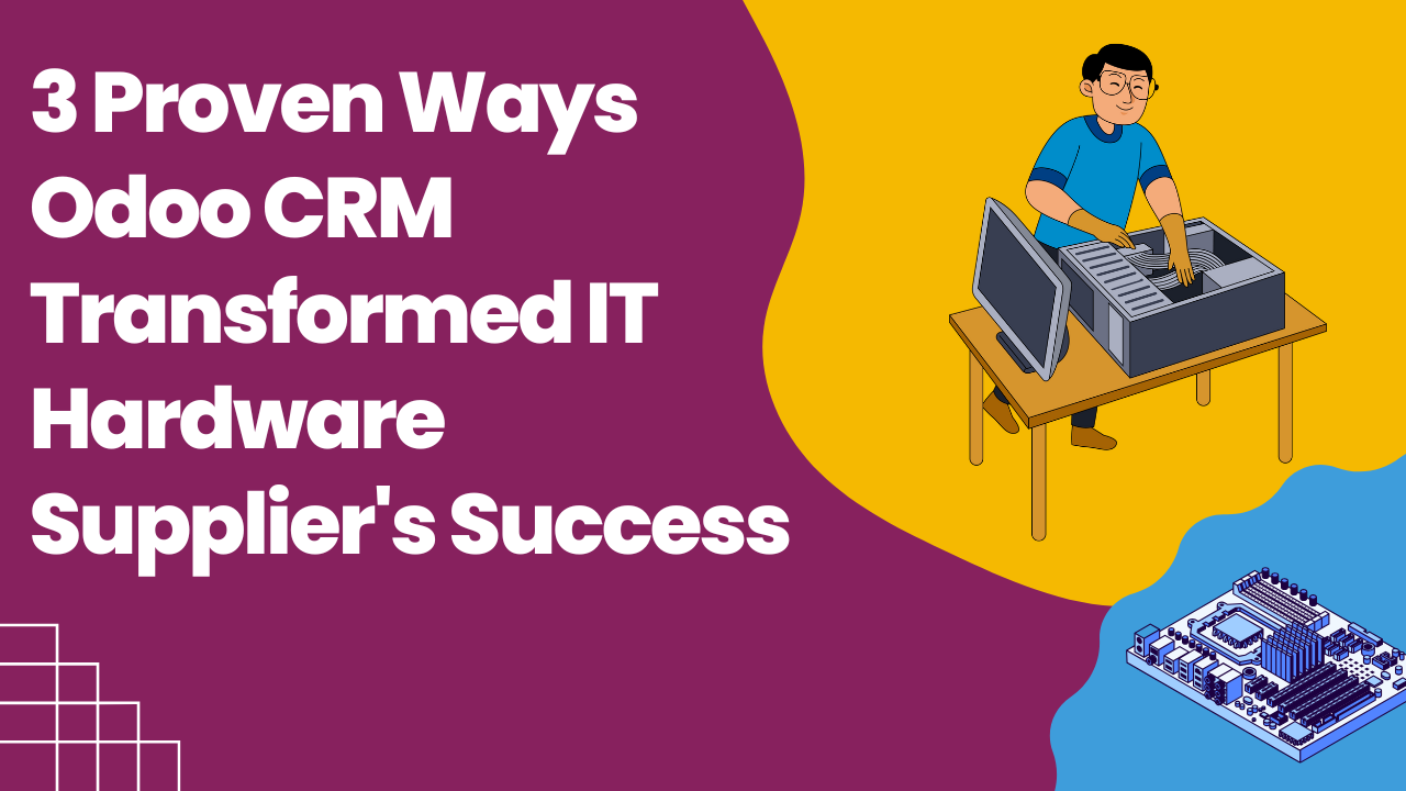 3 Proven Ways Odoo CRM Transformed IT Hardware Supplier Success